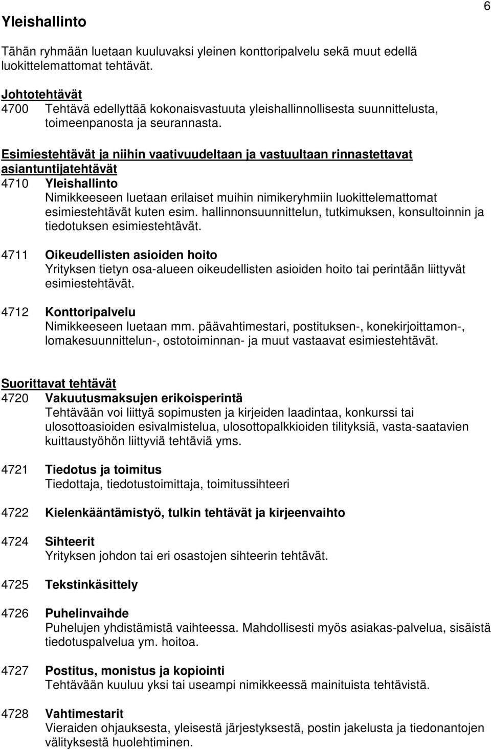 hallinnonsuunnittelun, tutkimuksen, konsultoinnin ja tiedotuksen esimiestehtävät.