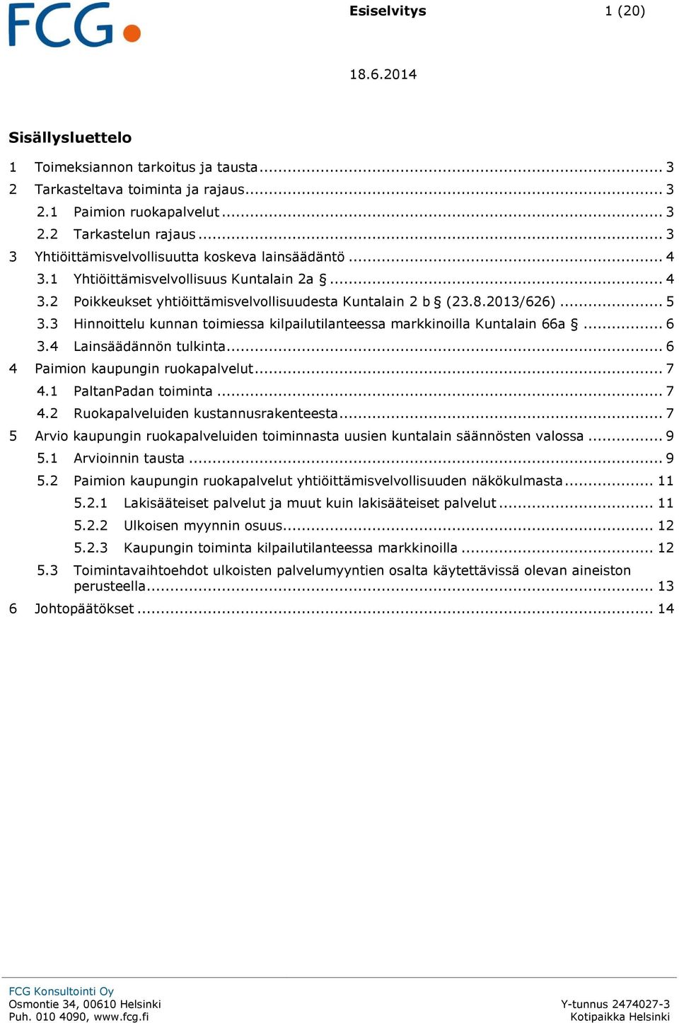 3 Hinnoittelu kunnan toimiessa kilpailutilanteessa markkinoilla Kuntalain 66a... 6 3.4 Lainsäädännön tulkinta... 6 4 Paimion kaupungin ruokapalvelut... 7 4.1 PaltanPadan toiminta... 7 4.2 Ruokapalveluiden kustannusrakenteesta.