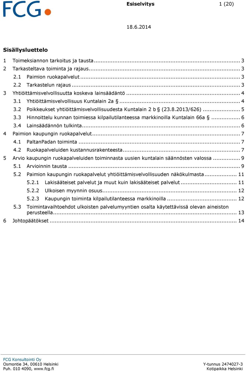 3 Hinnoittelu kunnan toimiessa kilpailutilanteessa markkinoilla Kuntalain 66a... 6 3.4 Lainsäädännön tulkinta... 6 4 Paimion kaupungin ruokapalvelut... 7 4.1 PaltanPadan toiminta... 7 4.2 Ruokapalveluiden kustannusrakenteesta.