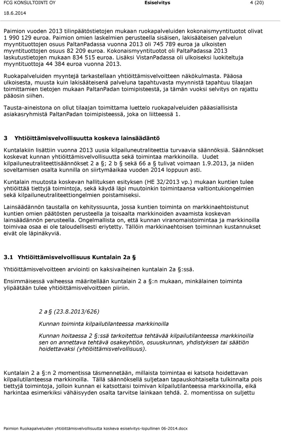 Kokonaismyyntituotot oli PaltaPadassa 2013 laskutustietojen mukaan 834 515 euroa. Lisäksi VistanPadassa oli ulkoiseksi luokiteltuja myyntituottoja 44 384 euroa vuonna 2013.