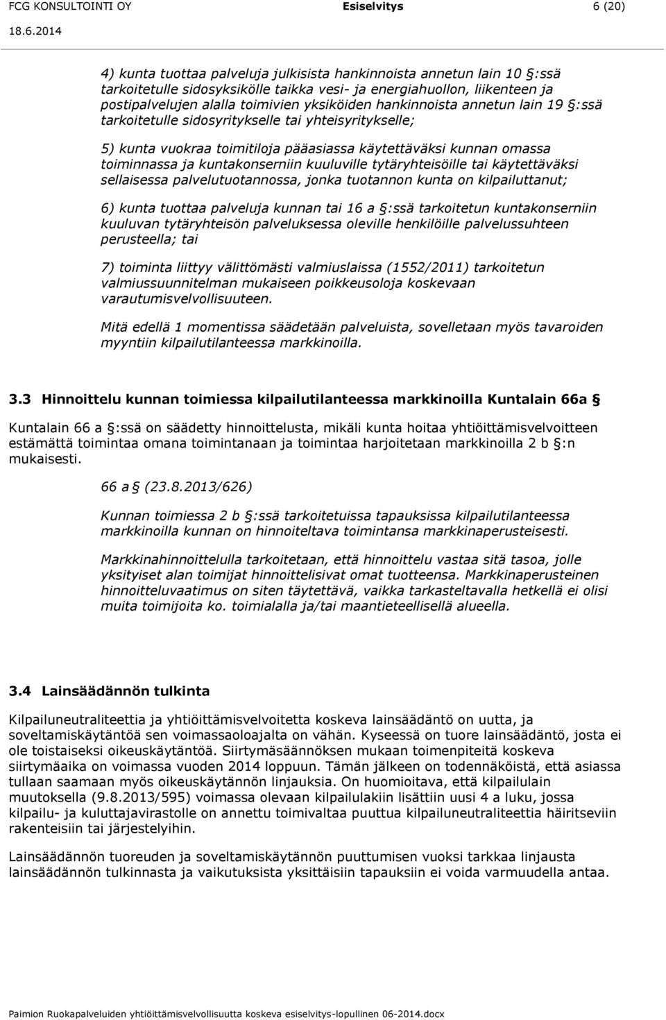 toiminnassa ja kuntakonserniin kuuluville tytäryhteisöille tai käytettäväksi sellaisessa palvelutuotannossa, jonka tuotannon kunta on kilpailuttanut; 6) kunta tuottaa palveluja kunnan tai 16 a :ssä