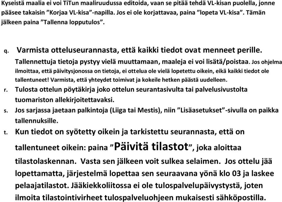 Jos ohjelma ilmoittaa, että päivitysjonossa on tietoja, ei ottelua ole vielä lopetettu oikein, eikä kaikki tiedot ole tallentuneet! Varmista, että yhteydet toimivat ja kokeile hetken päästä uudelleen.