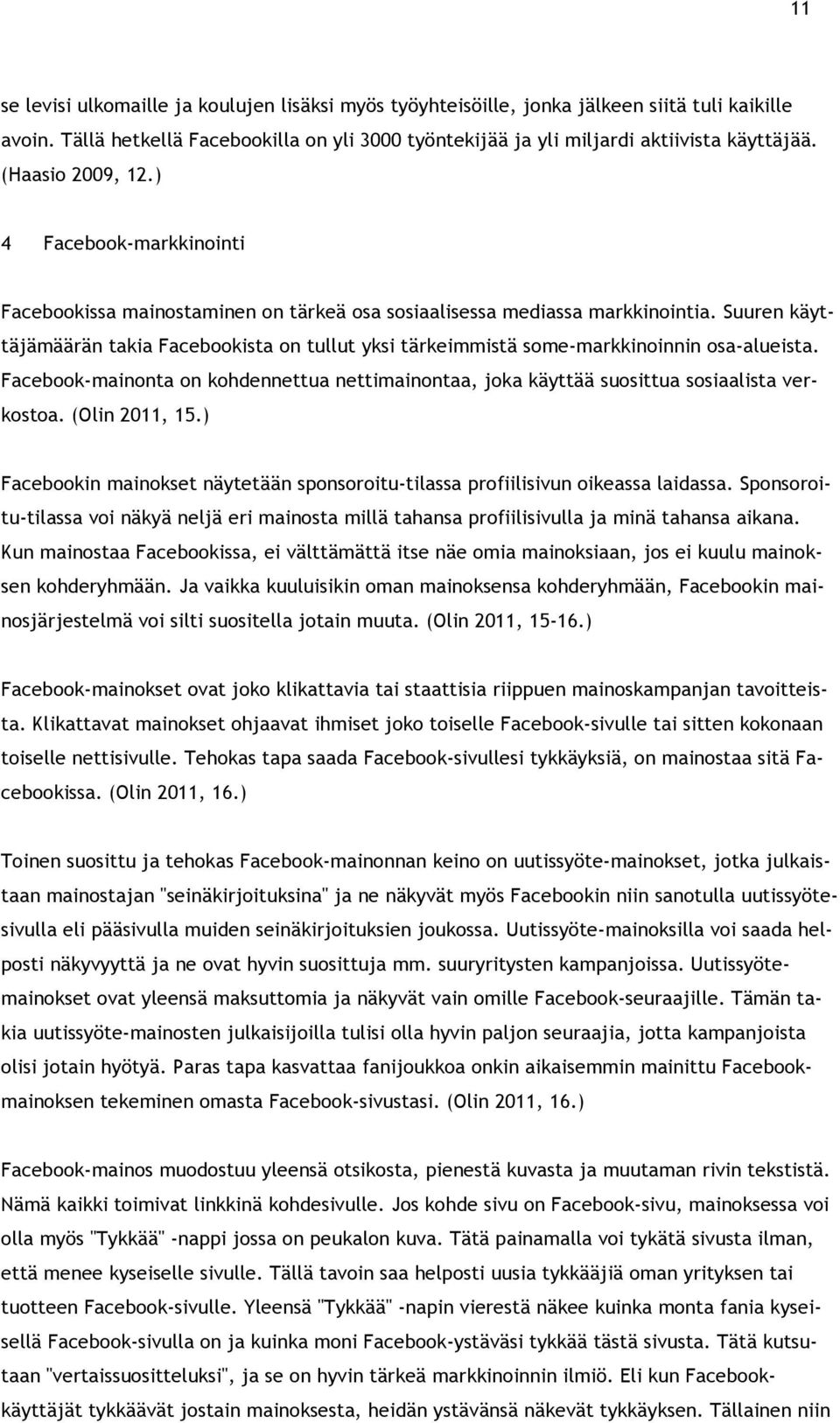 Suuren käyttäjämäärän takia Facebookista on tullut yksi tärkeimmistä some-markkinoinnin osa-alueista. Facebook-mainonta on kohdennettua nettimainontaa, joka käyttää suosittua sosiaalista verkostoa.