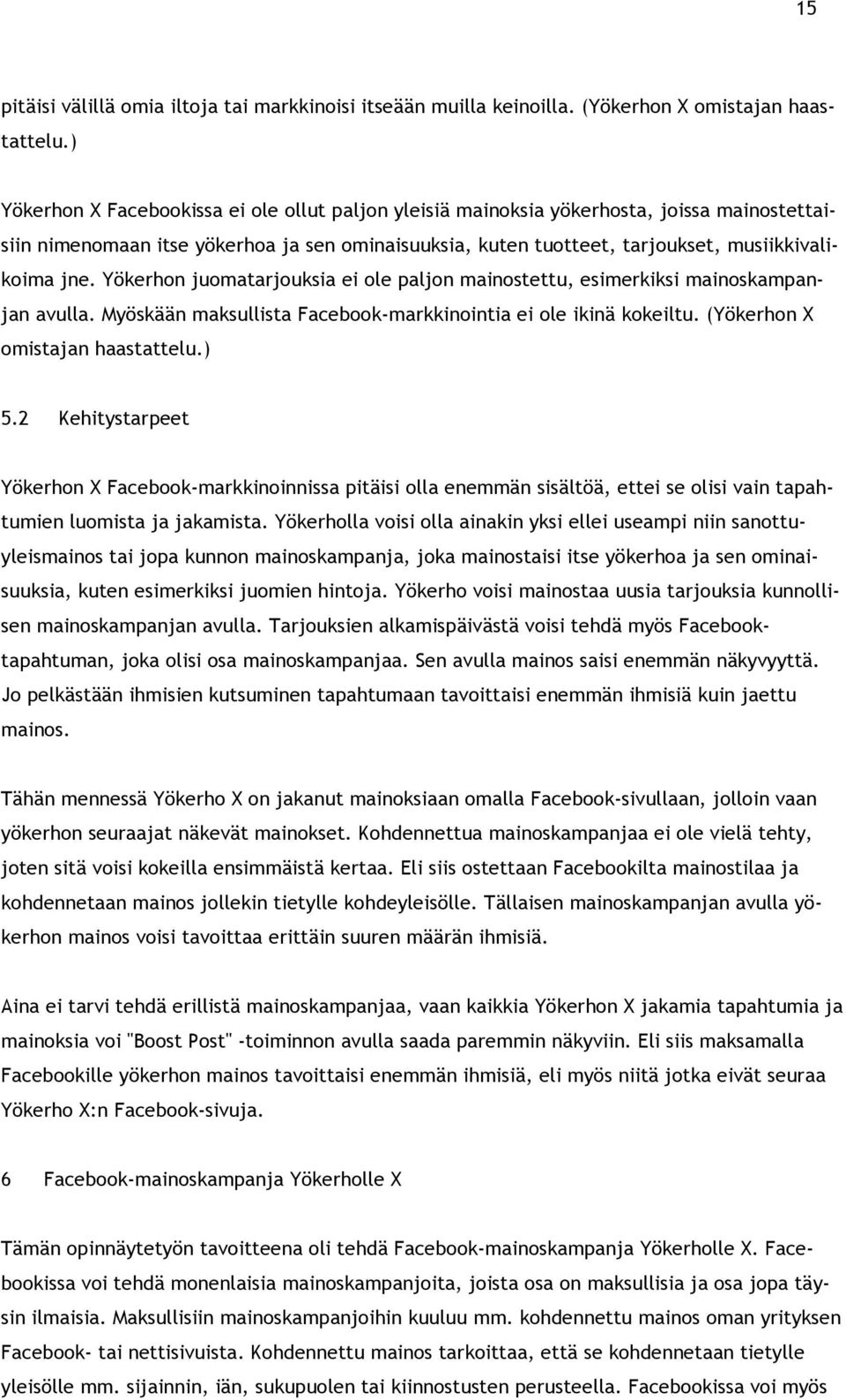 Yökerhon juomatarjouksia ei ole paljon mainostettu, esimerkiksi mainoskampanjan avulla. Myöskään maksullista Facebook-markkinointia ei ole ikinä kokeiltu. (Yökerhon X omistajan haastattelu.) 5.