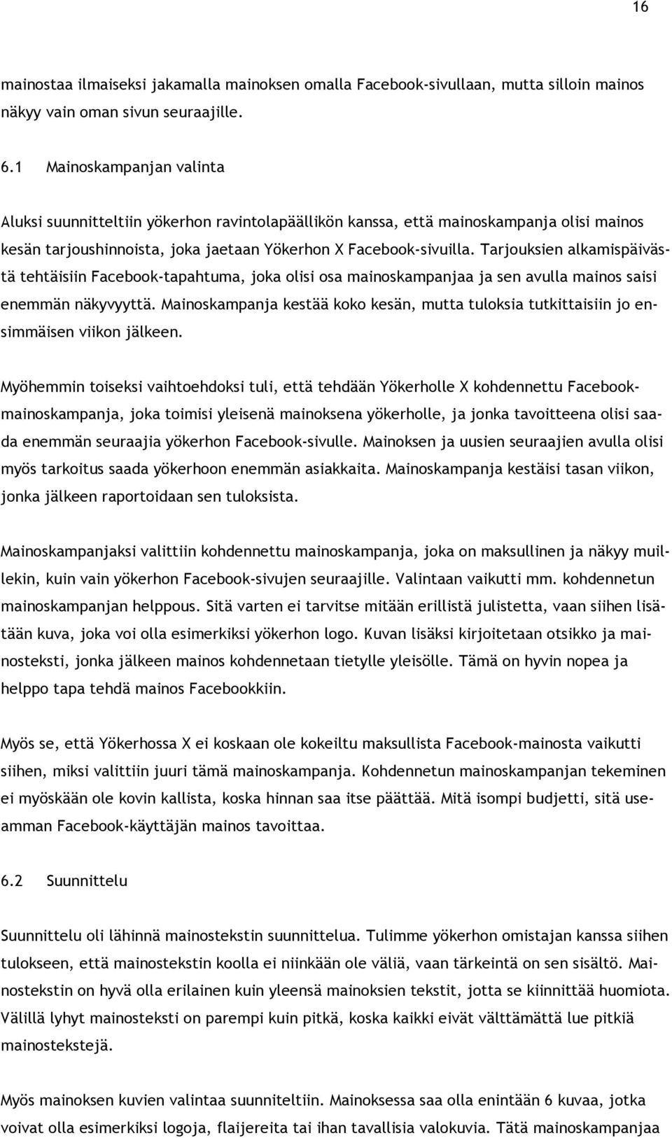 Tarjouksien alkamispäivästä tehtäisiin Facebook-tapahtuma, joka olisi osa mainoskampanjaa ja sen avulla mainos saisi enemmän näkyvyyttä.