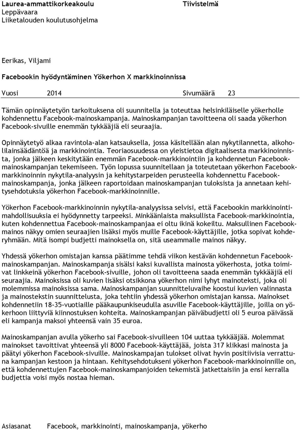 Mainoskampanjan tavoitteena oli saada yökerhon Facebook-sivuille enemmän tykkääjiä eli seuraajia.