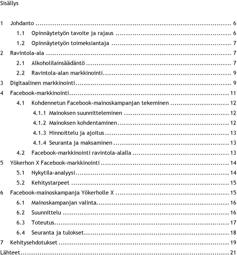 .. 12 4.1.3 Hinnoittelu ja ajoitus... 13 4.1.4 Seuranta ja maksaminen... 13 4.2 Facebook-markkinointi ravintola-alalla... 13 5 Yökerhon X Facebook-markkinointi... 14 5.1 Nykytila-analyysi... 14 5.2 Kehitystarpeet.