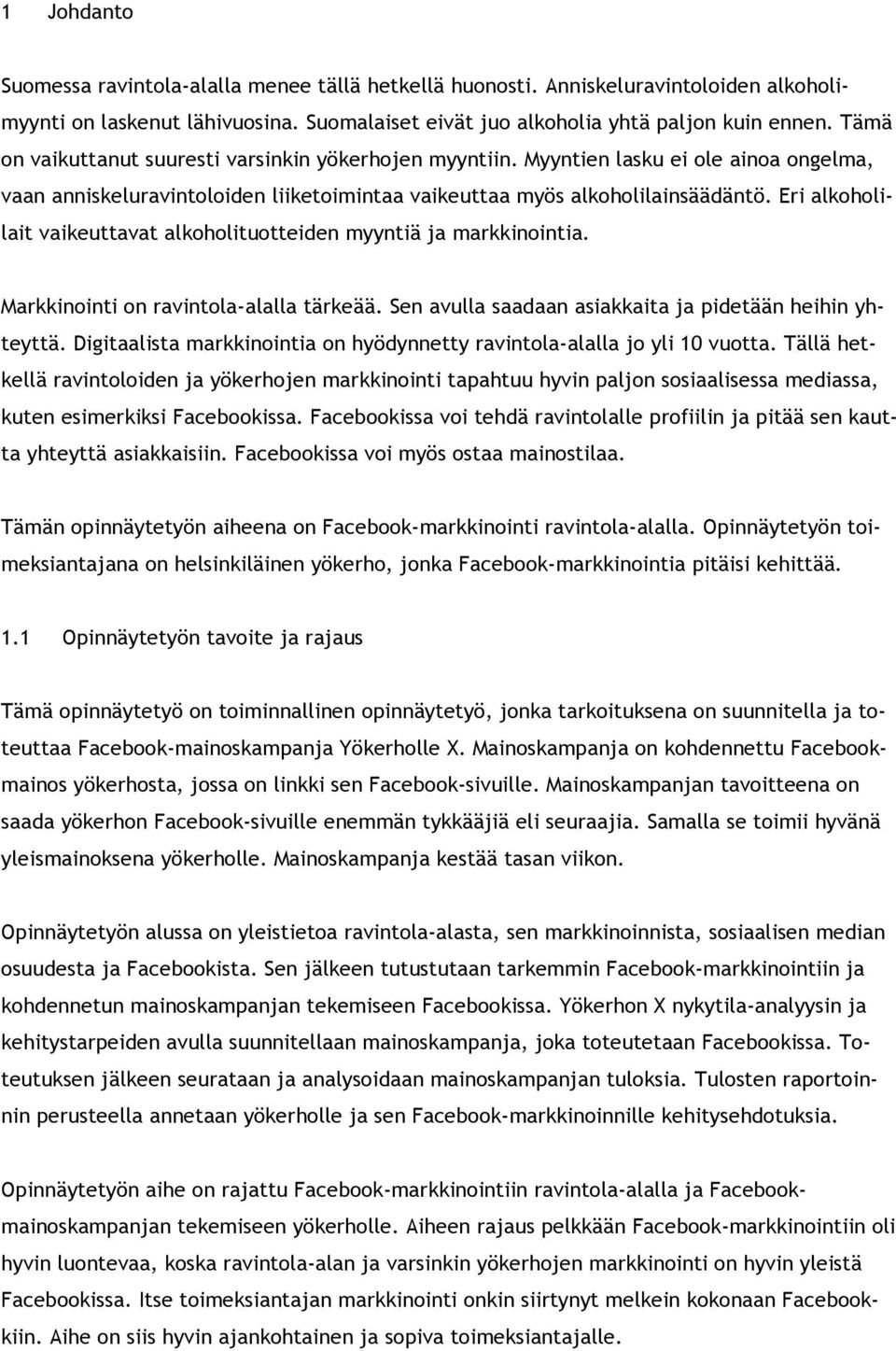 Eri alkoholilait vaikeuttavat alkoholituotteiden myyntiä ja markkinointia. Markkinointi on ravintola-alalla tärkeää. Sen avulla saadaan asiakkaita ja pidetään heihin yhteyttä.