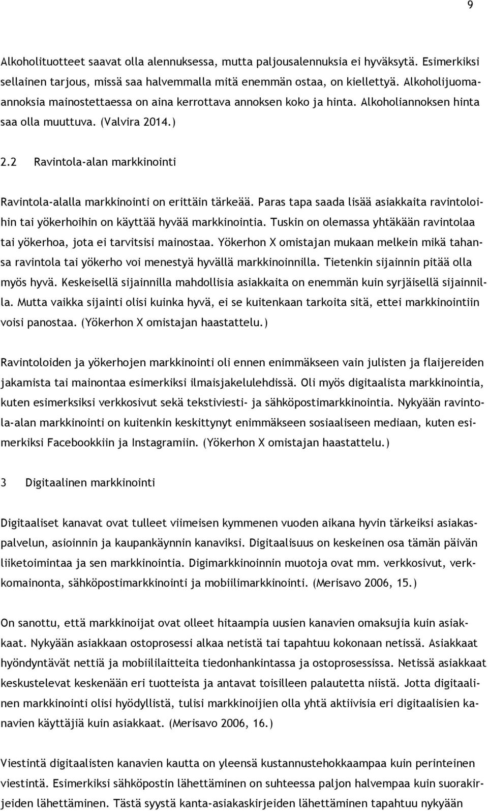 2 Ravintola-alan markkinointi Ravintola-alalla markkinointi on erittäin tärkeää. Paras tapa saada lisää asiakkaita ravintoloihin tai yökerhoihin on käyttää hyvää markkinointia.