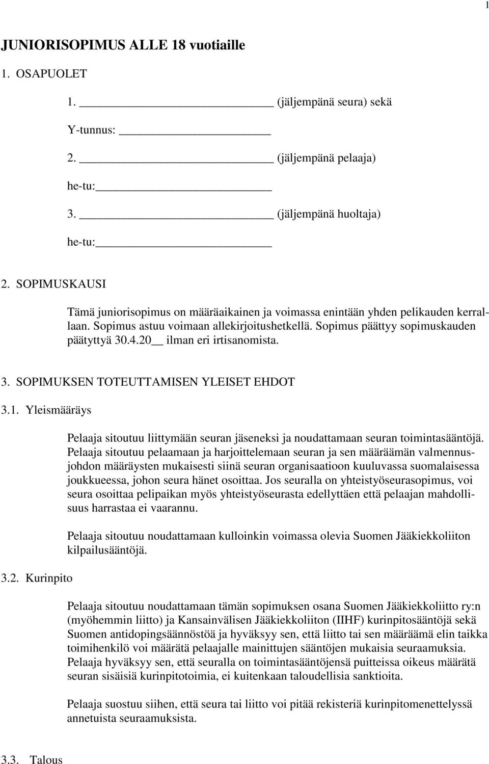 20 ilman eri irtisanomista. 3. SOPIMUKSEN TOTEUTTAMISEN YLEISET EHDOT 3.1. Yleismääräys 3.2. Kurinpito Pelaaja sitoutuu liittymään seuran jäseneksi ja noudattamaan seuran toimintasääntöjä.