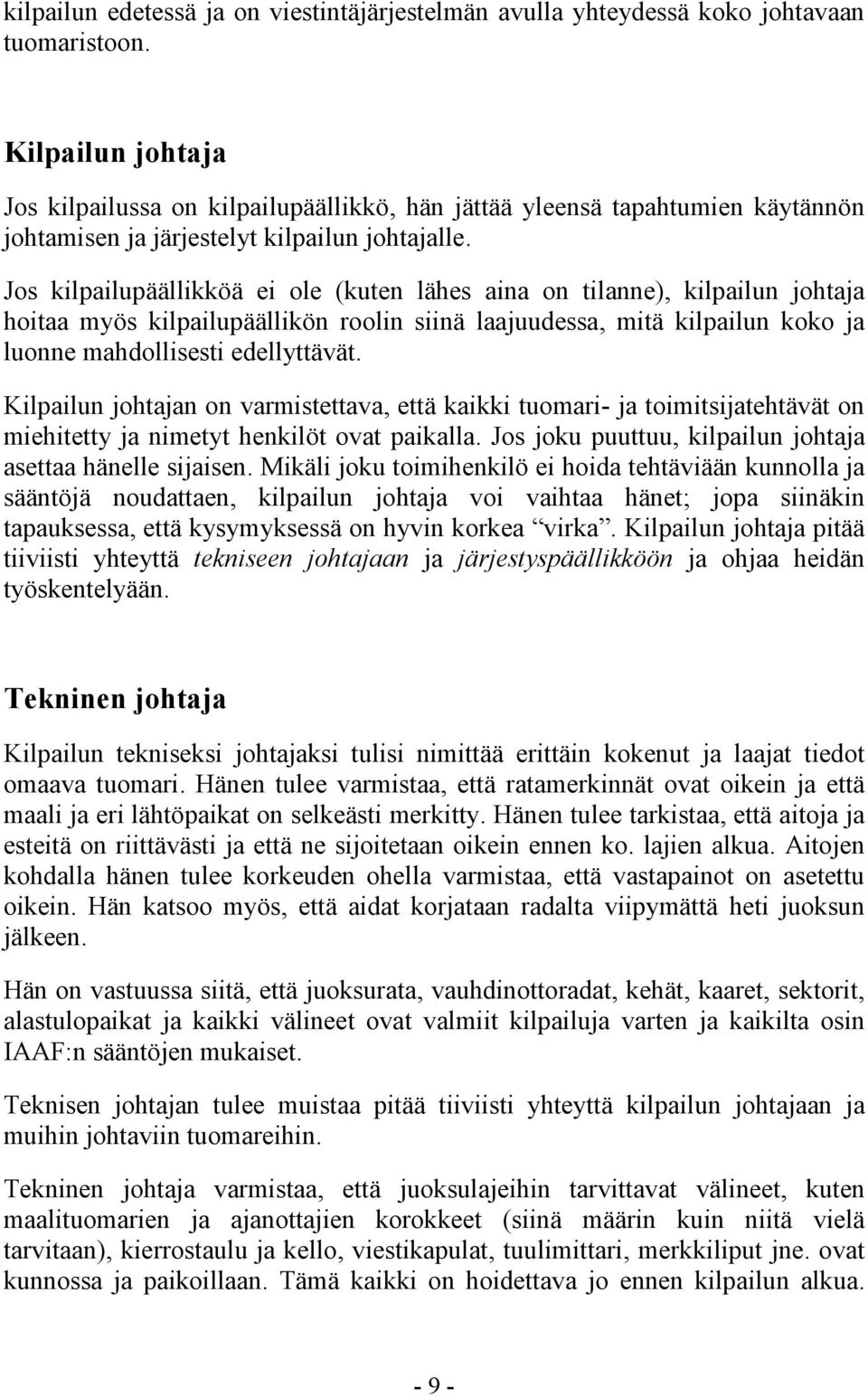 Jos kilpailupäällikköä ei ole (kuten lähes aina on tilanne), kilpailun johtaja hoitaa myös kilpailupäällikön roolin siinä laajuudessa, mitä kilpailun koko ja luonne mahdollisesti edellyttävät.