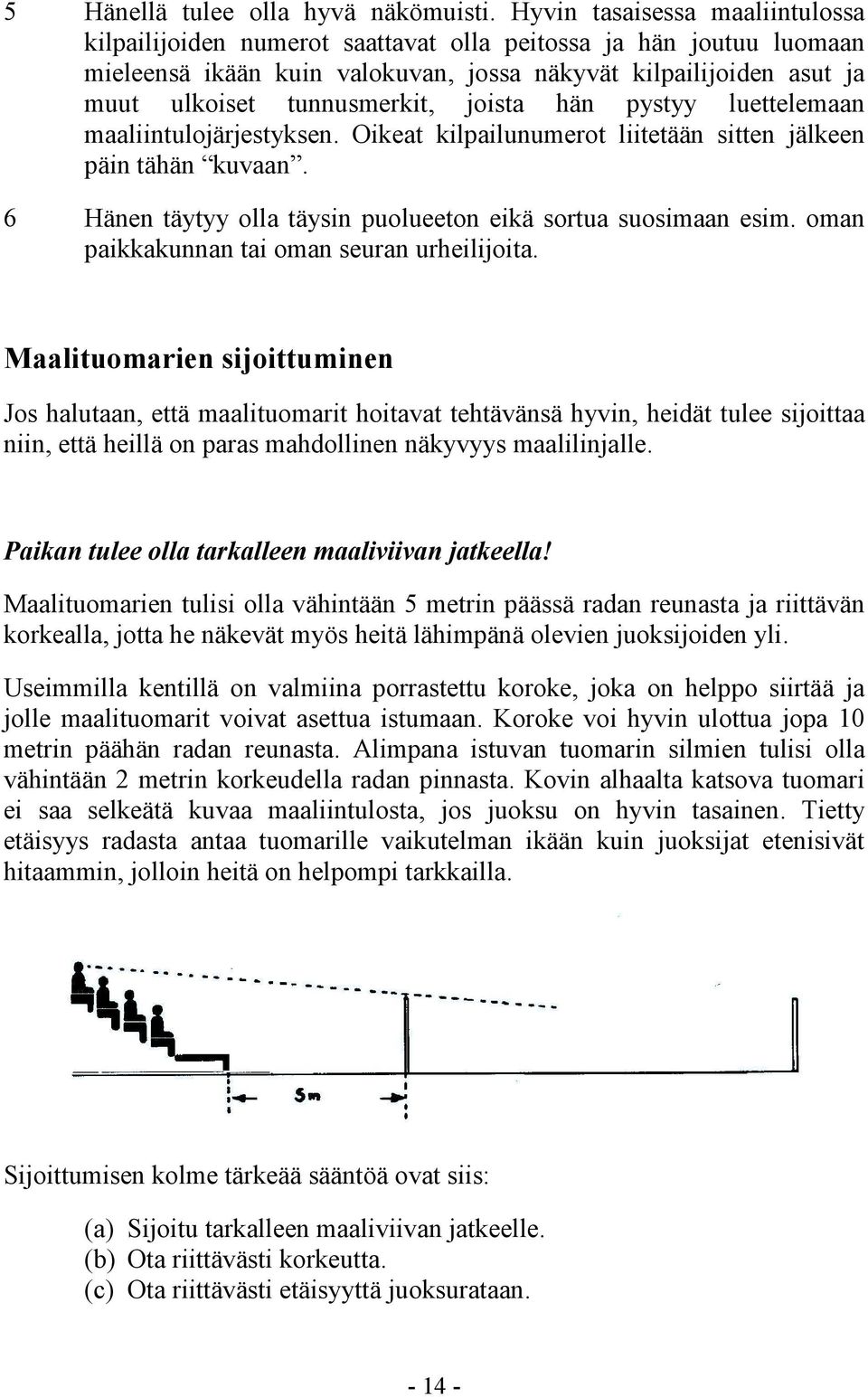 joista hän pystyy luettelemaan maaliintulojärjestyksen. Oikeat kilpailunumerot liitetään sitten jälkeen päin tähän kuvaan. 6 Hänen täytyy olla täysin puolueeton eikä sortua suosimaan esim.