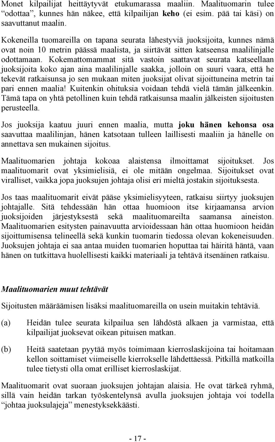 Kokemattomammat sitä vastoin saattavat seurata katseellaan juoksijoita koko ajan aina maalilinjalle saakka, jolloin on suuri vaara, että he tekevät ratkaisunsa jo sen mukaan miten juoksijat olivat