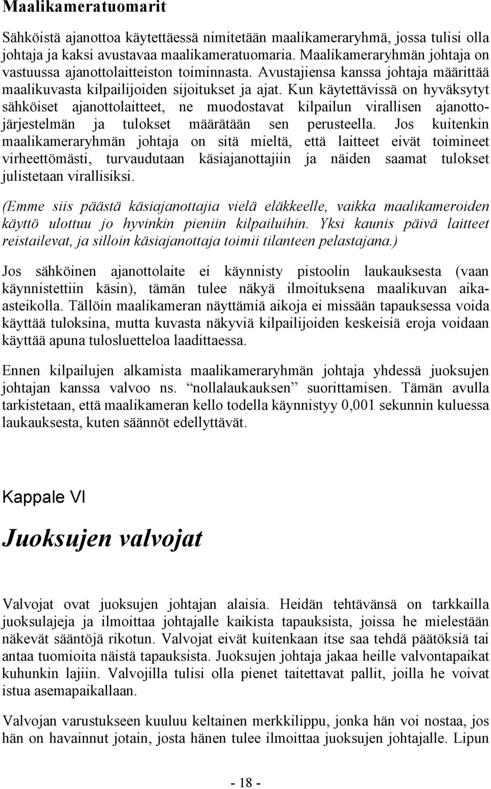 Kun käytettävissä on hyväksytyt sähköiset ajanottolaitteet, ne muodostavat kilpailun virallisen ajanottojärjestelmän ja tulokset määrätään sen perusteella.