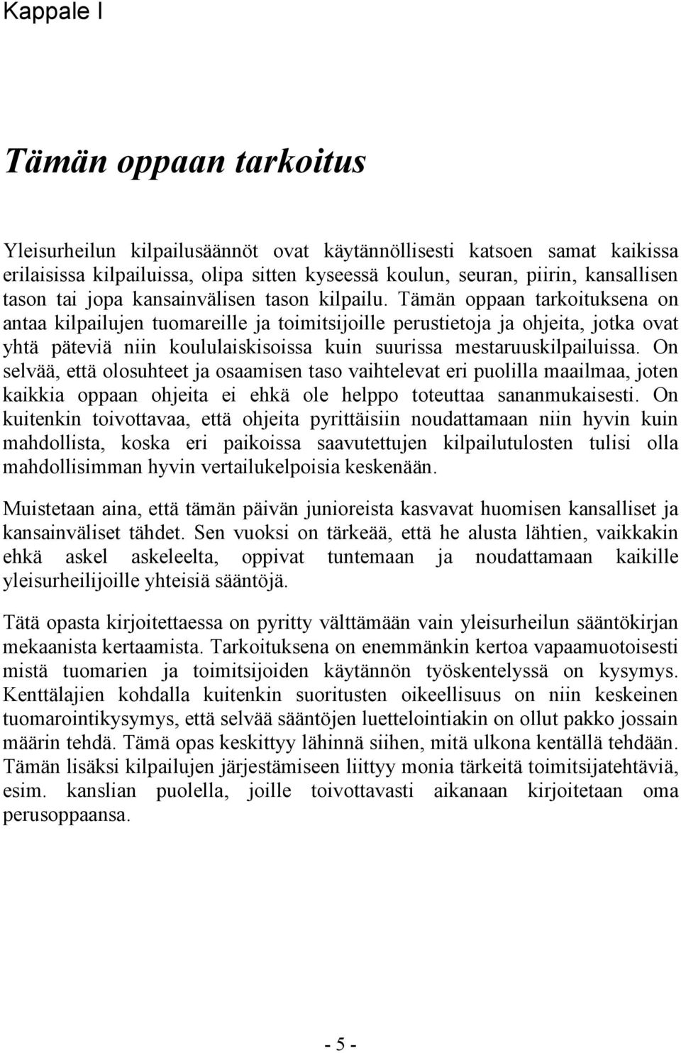 Tämän oppaan tarkoituksena on antaa kilpailujen tuomareille ja toimitsijoille perustietoja ja ohjeita, jotka ovat yhtä päteviä niin koululaiskisoissa kuin suurissa mestaruuskilpailuissa.