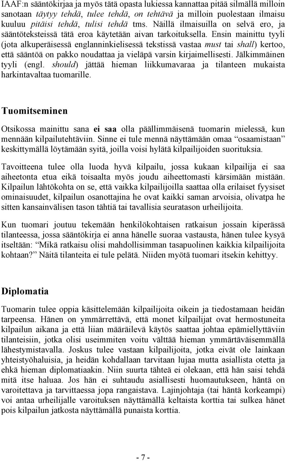 Ensin mainittu tyyli (jota alkuperäisessä englanninkielisessä tekstissä vastaa must tai shall) kertoo, että sääntöä on pakko noudattaa ja vieläpä varsin kirjaimellisesti. Jälkimmäinen tyyli (engl.