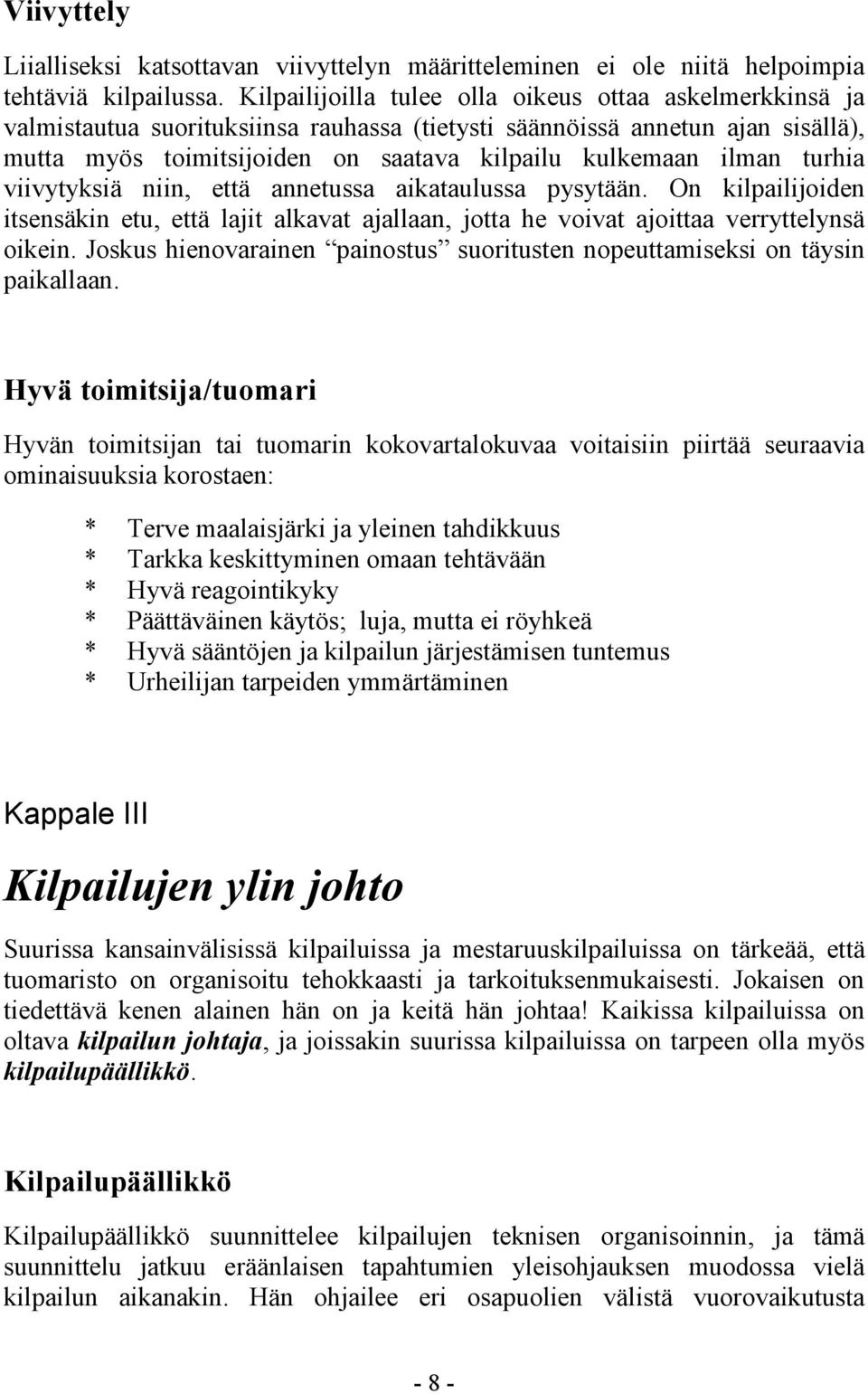 turhia viivytyksiä niin, että annetussa aikataulussa pysytään. On kilpailijoiden itsensäkin etu, että lajit alkavat ajallaan, jotta he voivat ajoittaa verryttelynsä oikein.