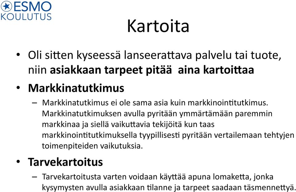 Markkinatutkimuksen avulla pyritään ymmärtämään paremmin markkinaa ja siellä vaiku2avia tekijöitä kun taas markkinoin8tutkimuksella