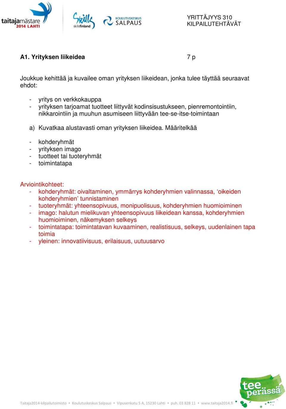 Määritelkää - kohderyhmät - yrityksen imago - tuotteet tai tuoteryhmät - toimintatapa - kohderyhmät: oivaltaminen, ymmärrys kohderyhmien valinnassa, oikeiden kohderyhmien tunnistaminen - tuoteryhmät: