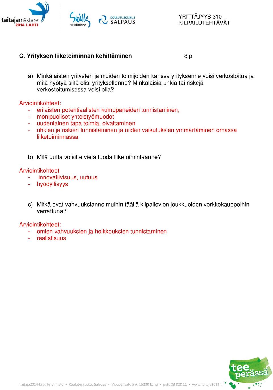 - erilaisten potentiaalisten kumppaneiden tunnistaminen, - monipuoliset yhteistyömuodot - uudenlainen tapa toimia, oivaltaminen - uhkien ja riskien tunnistaminen ja niiden
