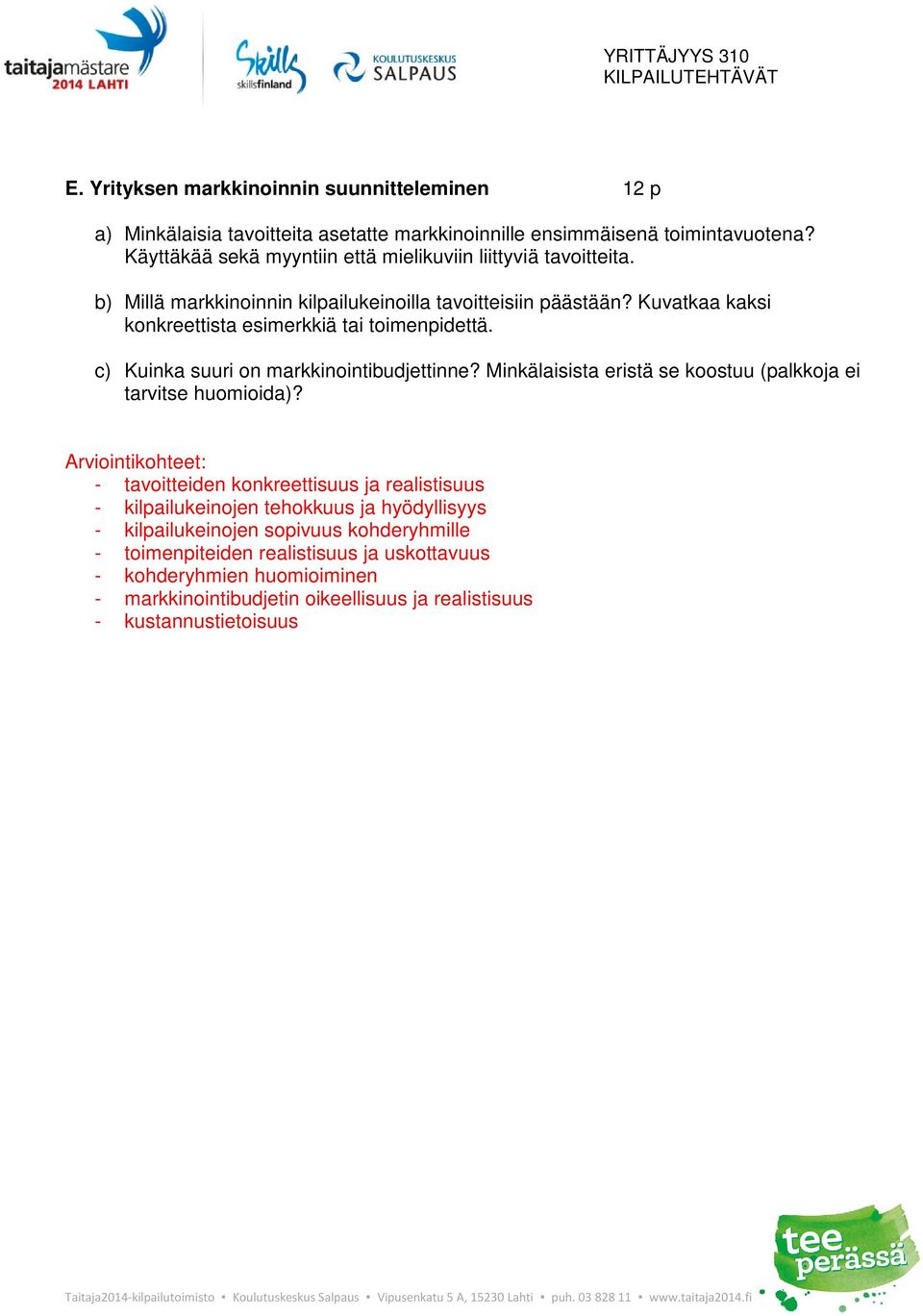 Kuvatkaa kaksi konkreettista esimerkkiä tai toimenpidettä. c) Kuinka suuri on markkinointibudjettinne? Minkälaisista eristä se koostuu (palkkoja ei tarvitse huomioida)?