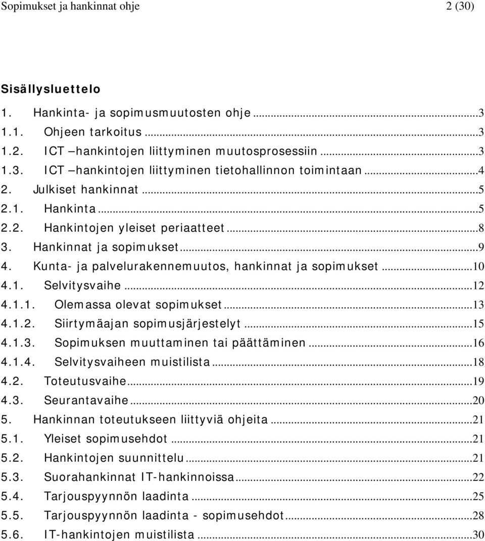 .. 12 4.1.1. Olemassa olevat sopimukset... 13 4.1.2. Siirtymäajan sopimusjärjestelyt... 15 4.1.3. Sopimuksen muuttaminen tai päättäminen... 16 4.1.4. Selvitysvaiheen muistilista... 18 4.2. Toteutusvaihe.