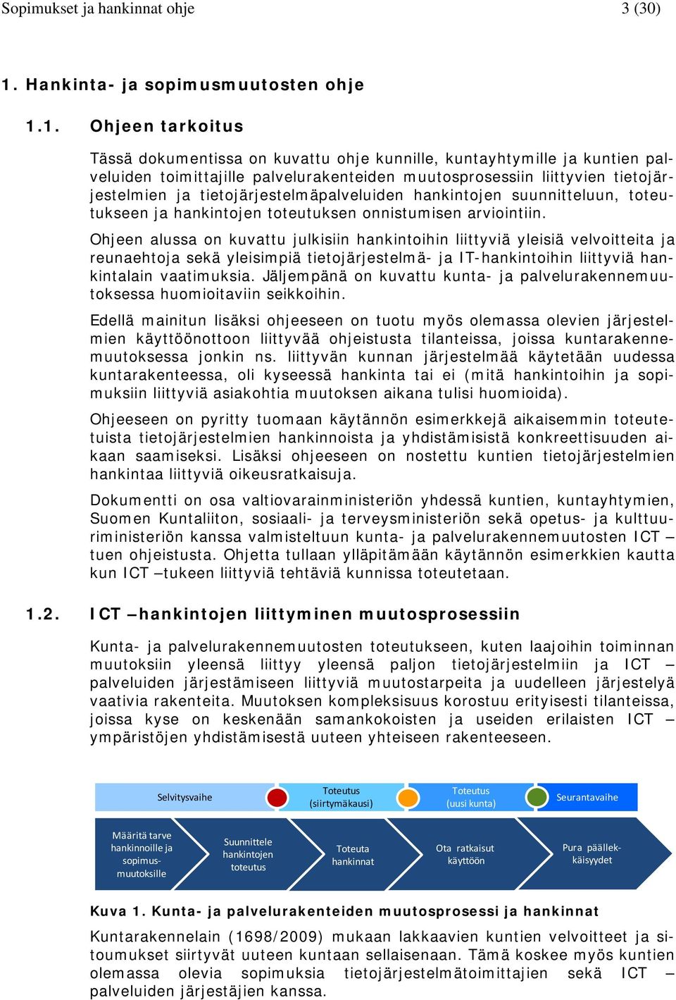 1. Ohjeen tarkoitus Tässä dokumentissa on kuvattu ohje kunnille, kuntayhtymille ja kuntien palveluiden toimittajille palvelurakenteiden muutosprosessiin liittyvien tietojärjestelmien ja