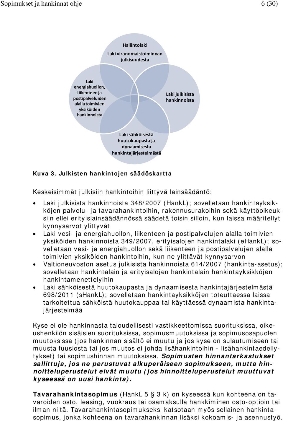 Julkisten hankintojen säädöskartta Keskeisimmät julkisiin hankintoihin liittyvä lainsäädäntö: Laki julkisista hankinnoista 348/2007 (HankL); sovelletaan hankintayksikköjen palvelu- ja