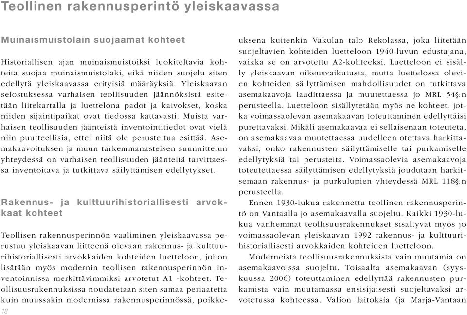 Yleiskaavan selostuksessa varhaisen teollisuuden jäännöksistä esitetään liitekartalla ja luettelona padot ja kaivokset, koska niiden sijaintipaikat ovat tiedossa kattavasti.