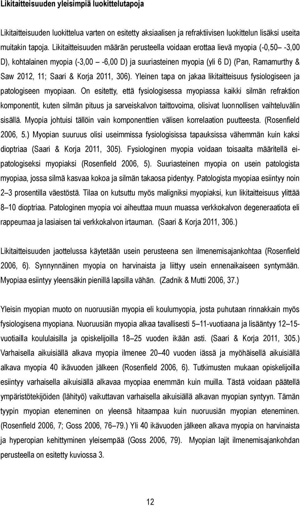 2011, 306). Yleinen tapa on jakaa likitaitteisuus fysiologiseen ja patologiseen myopiaan.