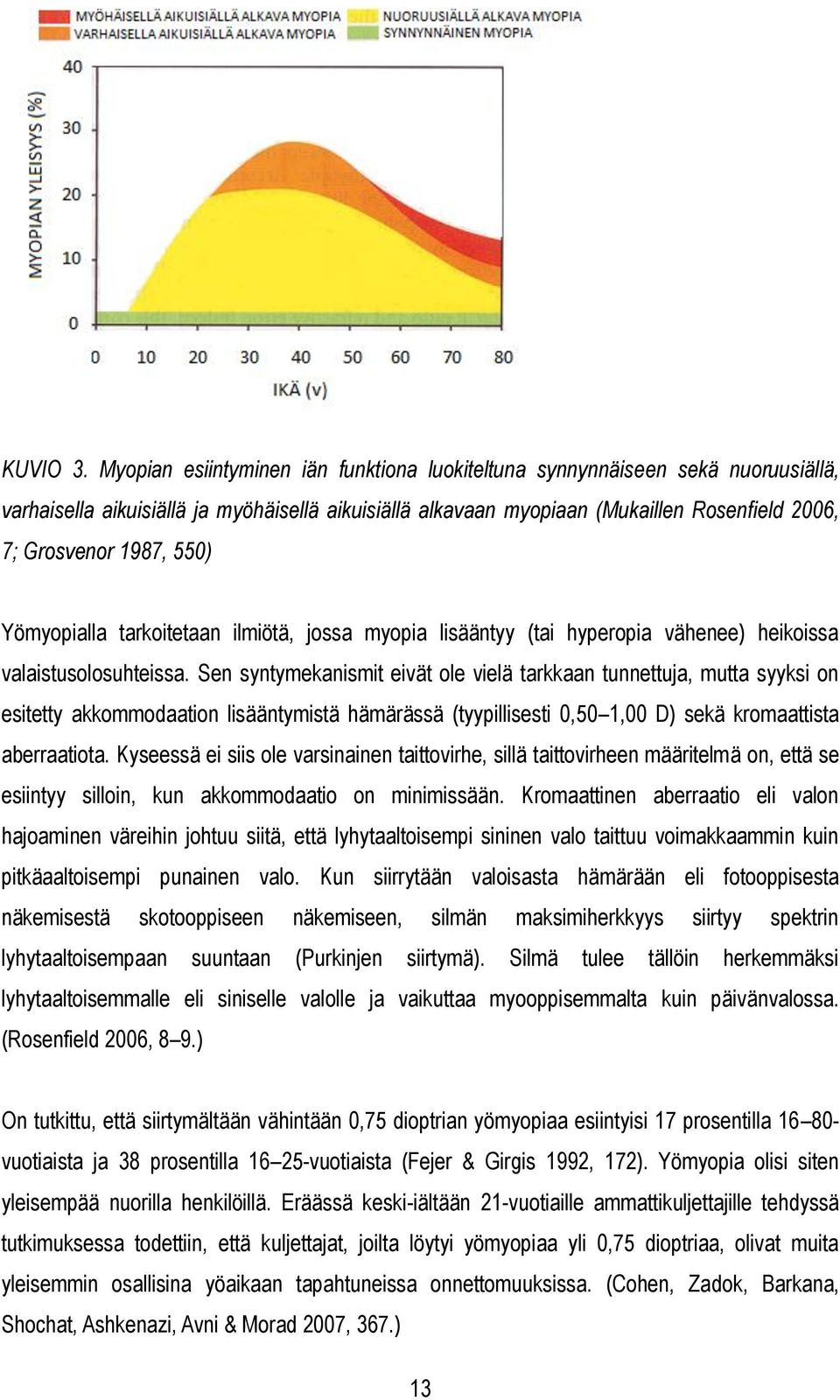 550) Yömyopialla tarkoitetaan ilmiötä, jossa myopia lisääntyy (tai hyperopia vähenee) heikoissa valaistusolosuhteissa.