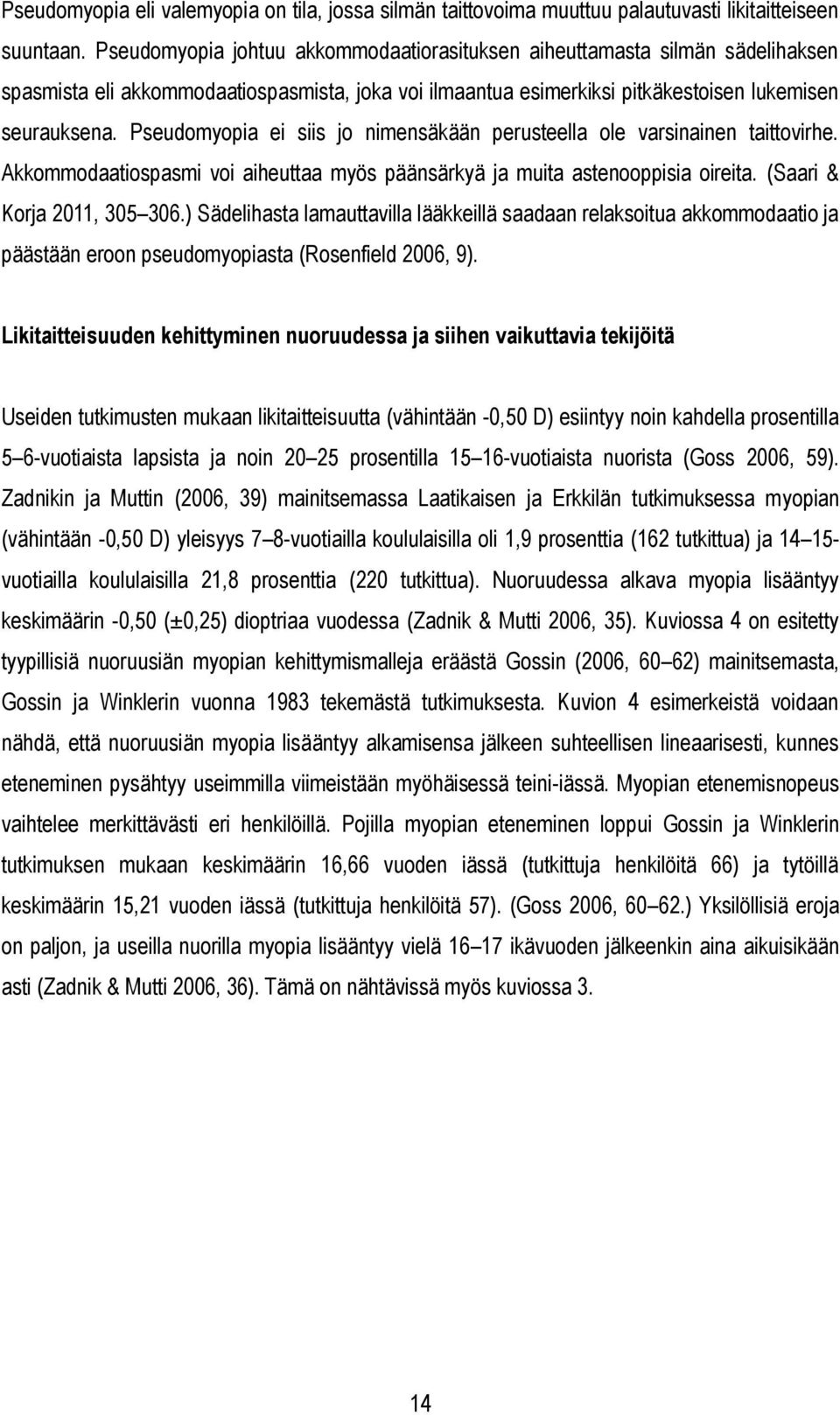 Pseudomyopia ei siis jo nimensäkään perusteella ole varsinainen taittovirhe. Akkommodaatiospasmi voi aiheuttaa myös päänsärkyä ja muita astenooppisia oireita. (Saari & Korja 2011, 305 306.