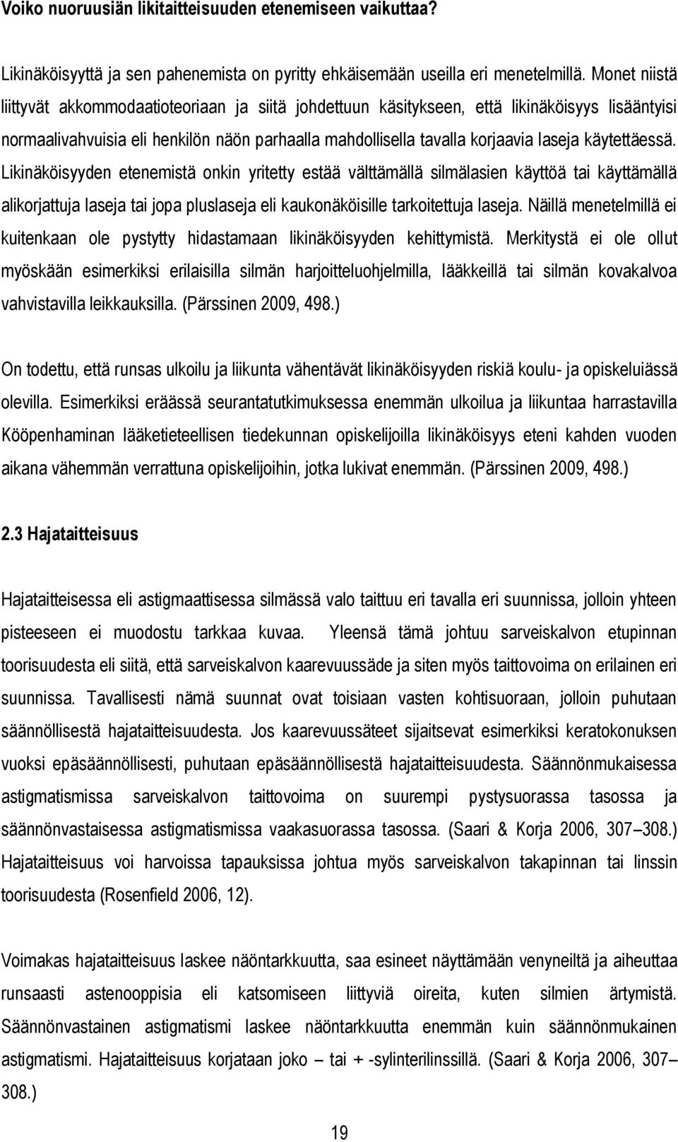 käytettäessä. Likinäköisyyden etenemistä onkin yritetty estää välttämällä silmälasien käyttöä tai käyttämällä alikorjattuja laseja tai jopa pluslaseja eli kaukonäköisille tarkoitettuja laseja.