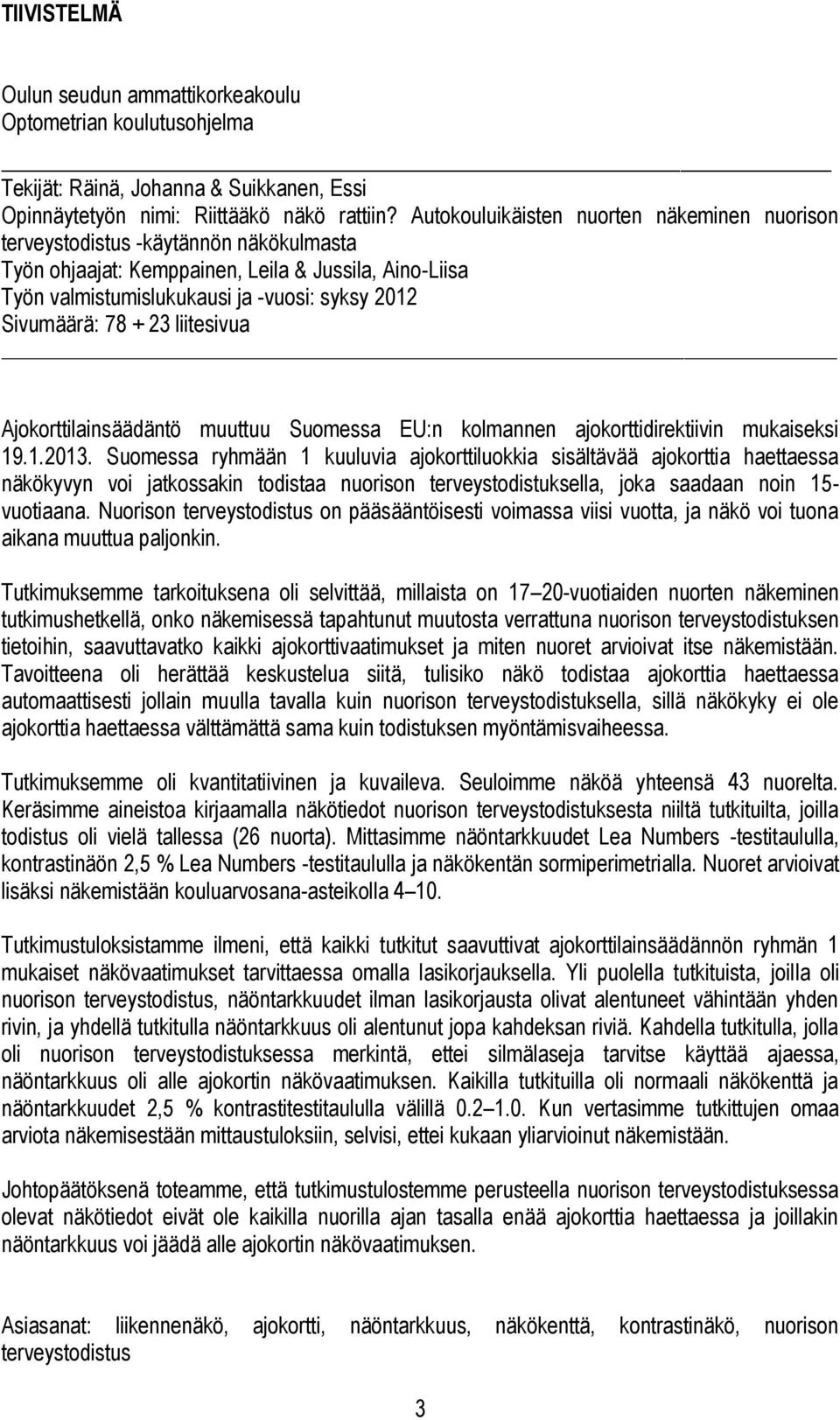 78 + 23 liitesivua Ajokorttilainsäädäntö muuttuu Suomessa EU:n kolmannen ajokorttidirektiivin mukaiseksi 19.1.2013.