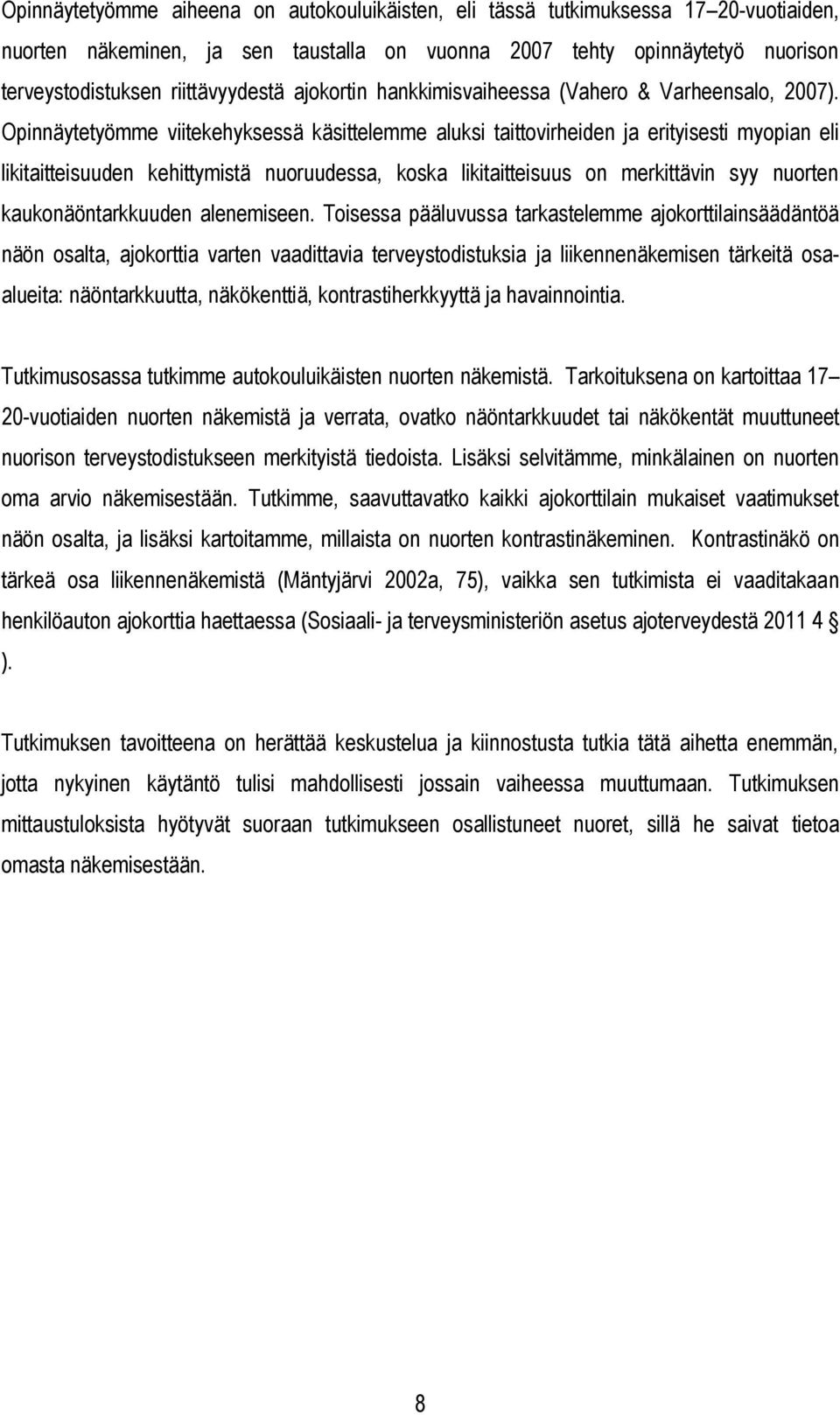 Opinnäytetyömme viitekehyksessä käsittelemme aluksi taittovirheiden ja erityisesti myopian eli likitaitteisuuden kehittymistä nuoruudessa, koska likitaitteisuus on merkittävin syy nuorten