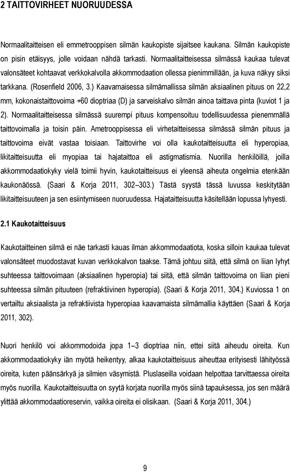 ) Kaavamaisessa silmämallissa silmän aksiaalinen pituus on 22,2 mm, kokonaistaittovoima +60 dioptriaa (D) ja sarveiskalvo silmän ainoa taittava pinta (kuviot 1 ja 2).