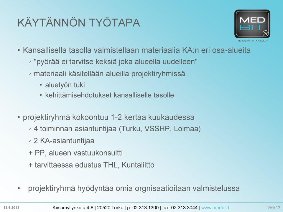 tasolle projektiryhmä kokoontuu 1-2 kertaa kuukaudessa 4 toiminnan asiantuntijaa (Turku, VSSHP, Loimaa) 2 KA-asiantuntijaa
