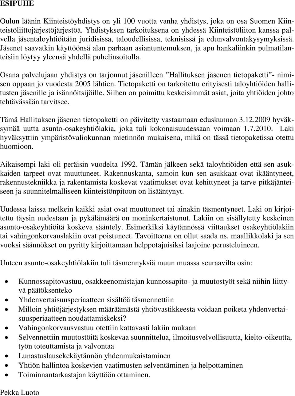 Jäsenet saavatkin käyttöönsä alan parhaan asiantuntemuksen, ja apu hankaliinkin pulmatilanteisiin löytyy yleensä yhdellä puhelinsoitolla.