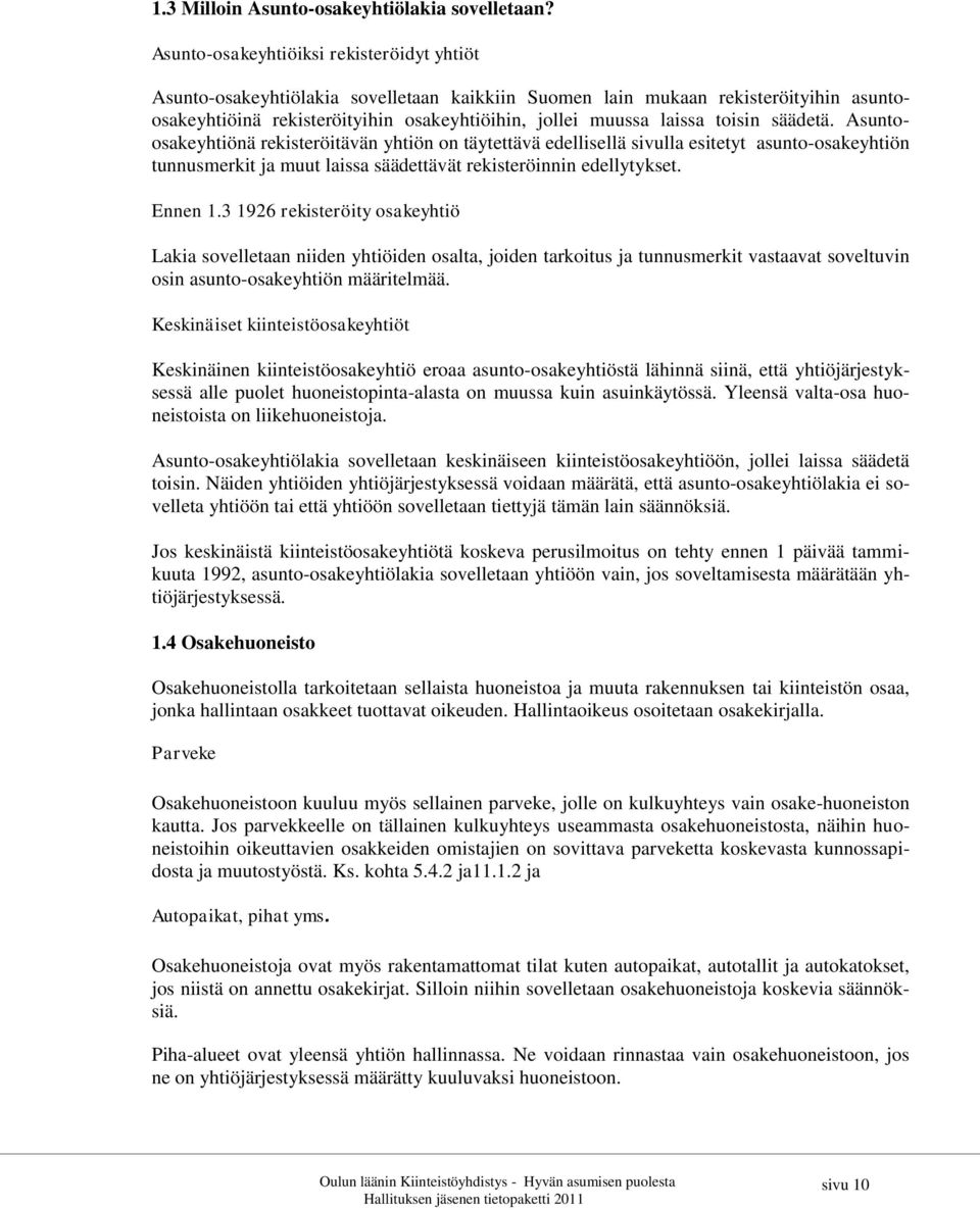 toisin säädetä. Asuntoosakeyhtiönä rekisteröitävän yhtiön on täytettävä edellisellä sivulla esitetyt asunto-osakeyhtiön tunnusmerkit ja muut laissa säädettävät rekisteröinnin edellytykset. Ennen 1.