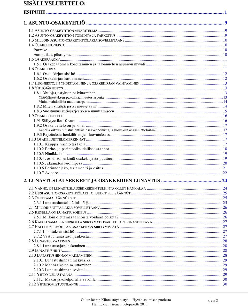 .. 12 1.6.2 Osakekirjan katoaminen... 12 1.7 HUONEISTOJEN YHDISTÄMINEN JA OSAKEKIRJAN VAIHTAMINEN... 13 1.8 YHTIÖJÄRJESTYS... 13 1.8.1 Yhtiöjärjestyksen päivittäminen.