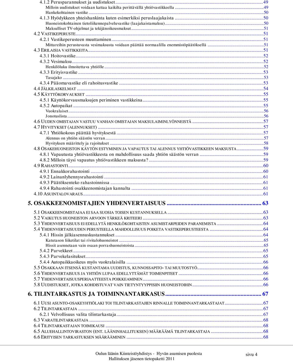 .. 51 Mittareihin perustuvasta vesimaksusta voidaan päättää normaalilla enemmistöpäätöksellä... 51 4.3 ERILAISIA VASTIKKEITA... 51 4.3.1 Hoitovastike... 52 4.3.2 Vesimaksu.