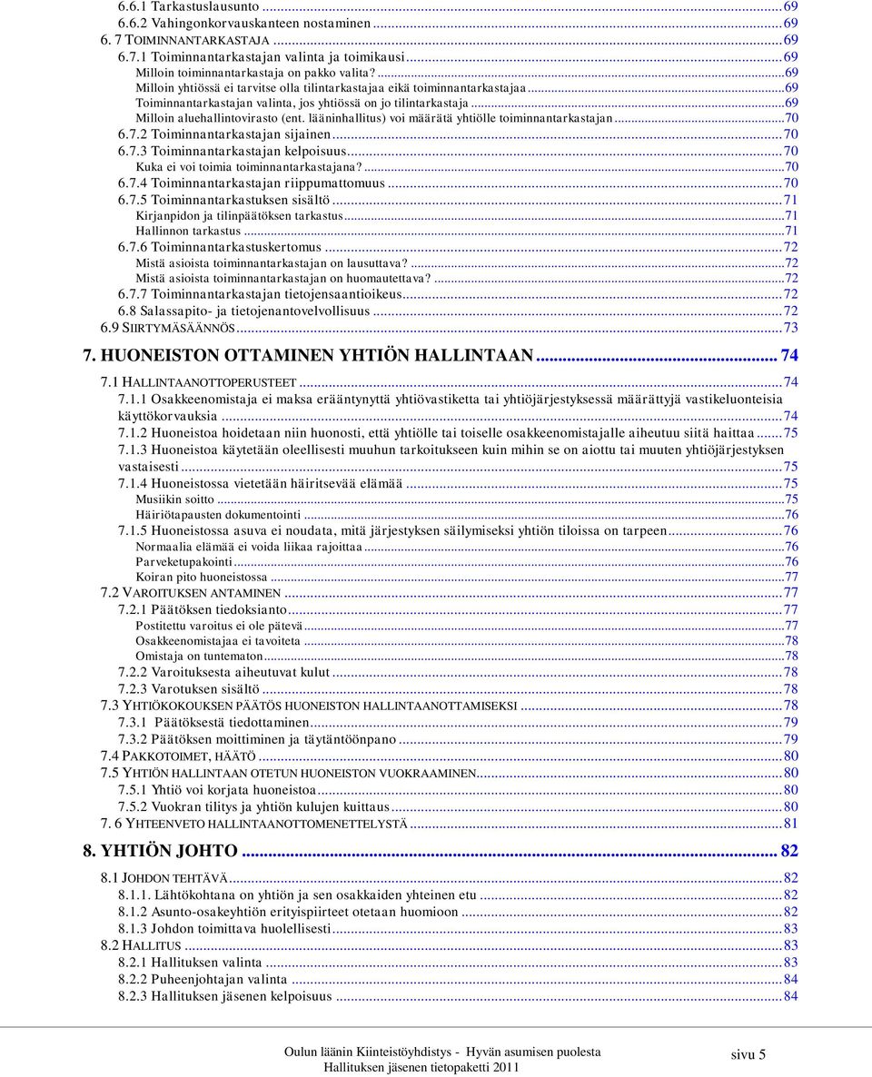 .. 69 Toiminnantarkastajan valinta, jos yhtiössä on jo tilintarkastaja... 69 Milloin aluehallintovirasto (ent. lääninhallitus) voi määrätä yhtiölle toiminnantarkastajan... 70