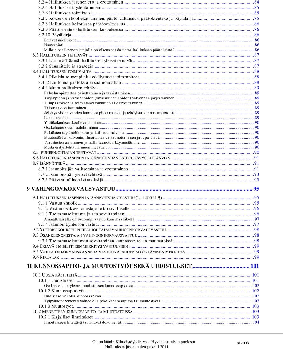 .. 86 Milloin osakkeenomistajalla on oikeus saada tietoa hallituksen päätöksistä?... 86 8.3 HALLITUKSEN TEHTÄVÄT... 87 8.3.1 Lain määräämät hallituksen yleiset tehtävät... 87 8.3.2 Suunnittelu ja strategia.