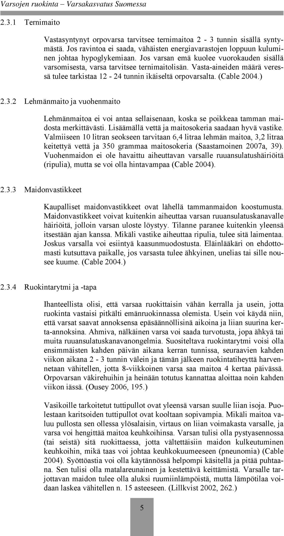 2 Lehmänmaito ja vuohenmaito Lehmänmaitoa ei voi antaa sellaisenaan, koska se poikkeaa tamman maidosta merkittävästi. Lisäämällä vettä ja maitosokeria saadaan hyvä vastike.