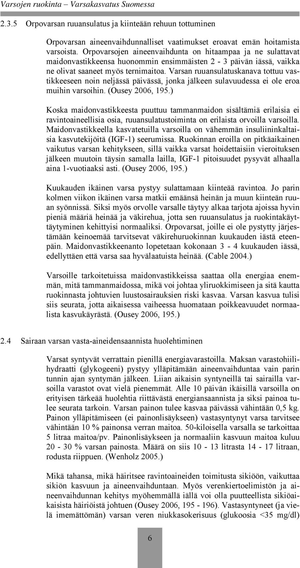 Varsan ruuansulatuskanava tottuu vastikkeeseen noin neljässä päivässä, jonka jälkeen sulavuudessa ei ole eroa muihin varsoihin. (Ousey 2006, 195.