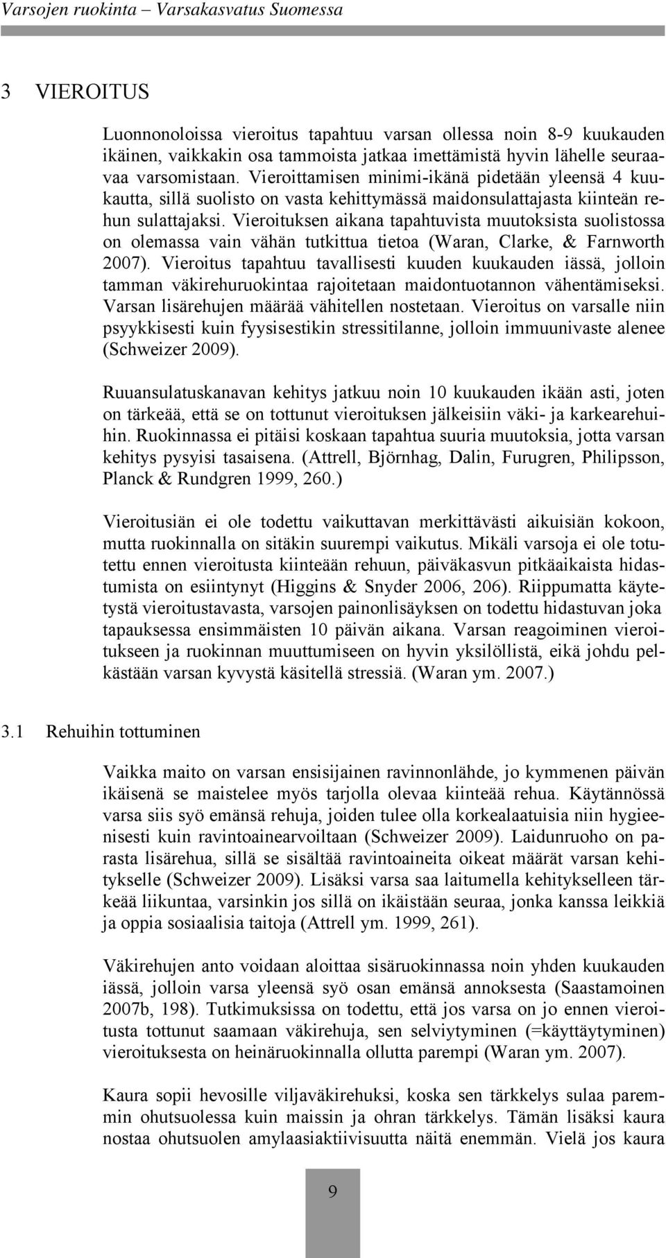 Vieroituksen aikana tapahtuvista muutoksista suolistossa on olemassa vain vähän tutkittua tietoa (Waran, Clarke, & Farnworth 2007).