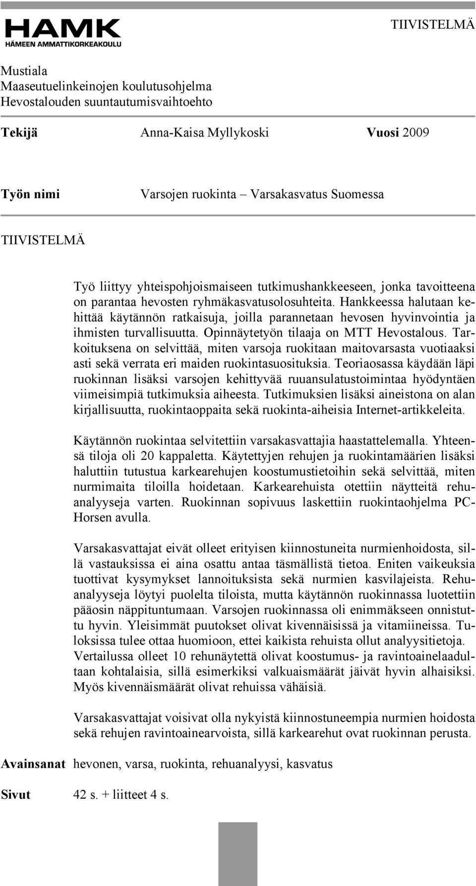 Hankkeessa halutaan kehittää käytännön ratkaisuja, joilla parannetaan hevosen hyvinvointia ja ihmisten turvallisuutta. Opinnäytetyön tilaaja on MTT Hevostalous.