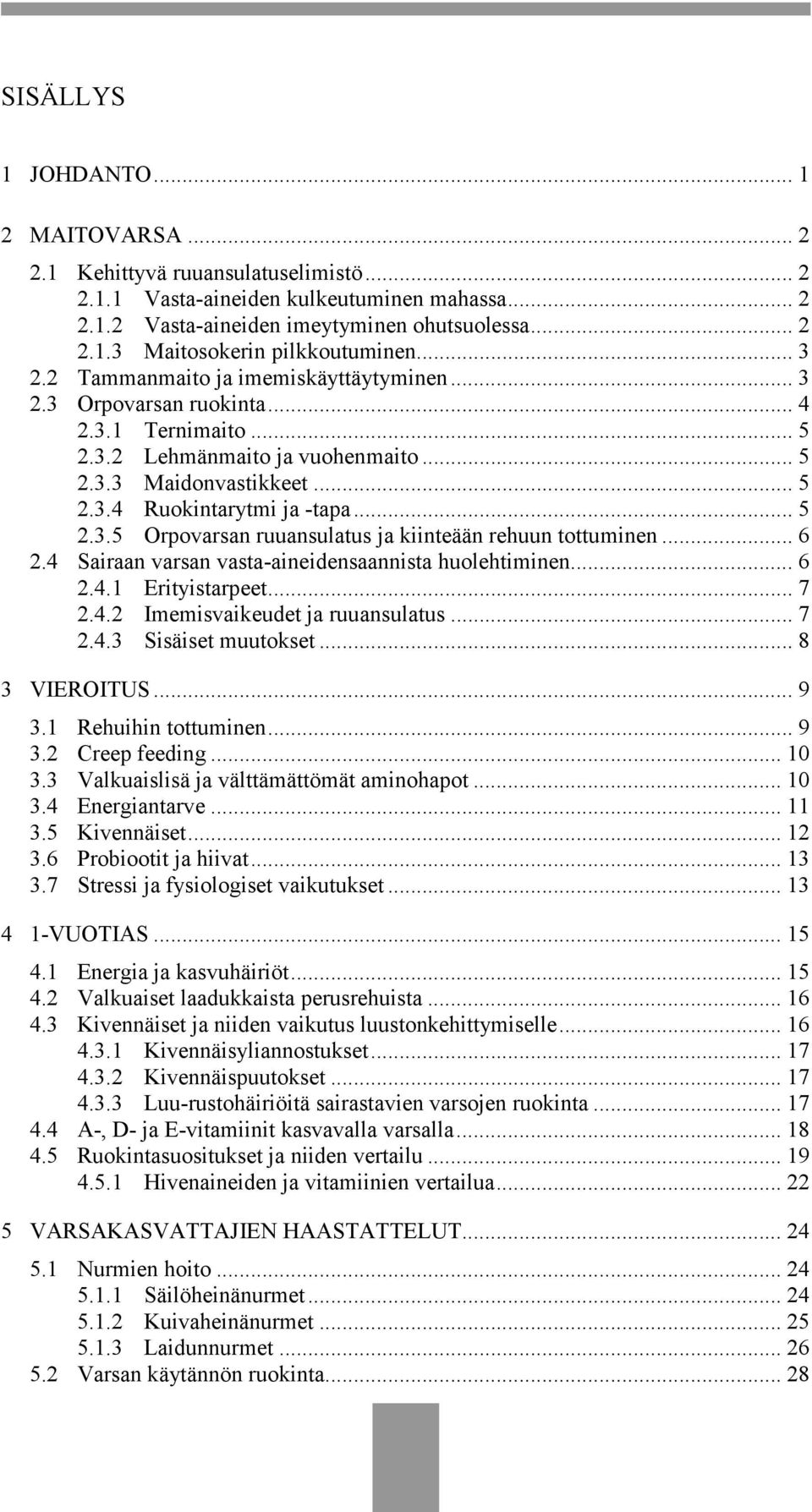 .. 5 2.3.5 Orpovarsan ruuansulatus ja kiinteään rehuun tottuminen... 6 2.4 Sairaan varsan vasta-aineidensaannista huolehtiminen... 6 2.4.1 Erityistarpeet... 7 2.4.2 Imemisvaikeudet ja ruuansulatus.