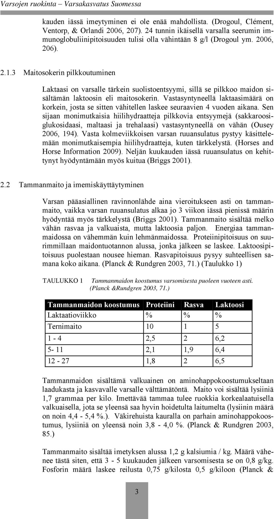 3 Maitosokerin pilkkoutuminen Laktaasi on varsalle tärkein suolistoentsyymi, sillä se pilkkoo maidon sisältämän laktoosin eli maitosokerin.