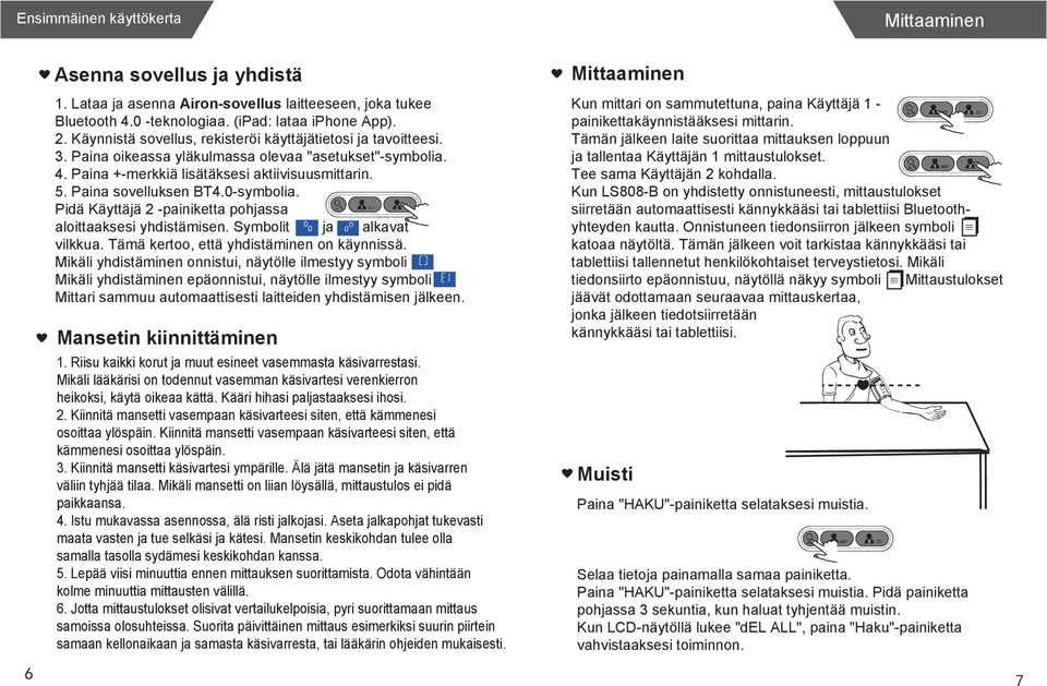 Paina sovelluksen BT4.0-symbolia. Pidä Käyttäjä -painiketta pohjassa aloittaaksesi yhdistämisen. Symbolit ja alkavat vilkkua. Tämä kertoo, että yhdistäminen on käynnissä.